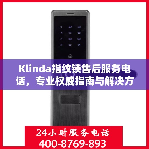 Klinda指纹锁售后服务电话，专业权威指南与解决方案