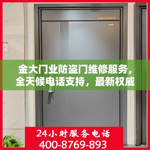 金大门业防盗门维修服务，全天候电话支持，最新权威推荐为您守护家园安全