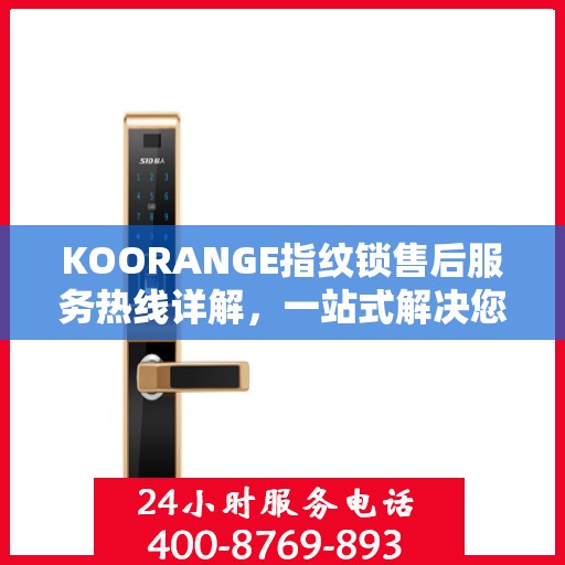 KOORANGE指纹锁售后服务热线详解，一站式解决您的所有疑问