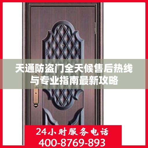 天通防盗门全天候售后热线与专业指南最新攻略
