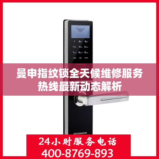 曼申指纹锁全天候维修服务热线最新动态解析