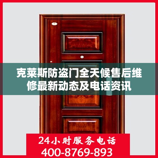 克莱斯防盗门全天候售后维修最新动态及电话资讯