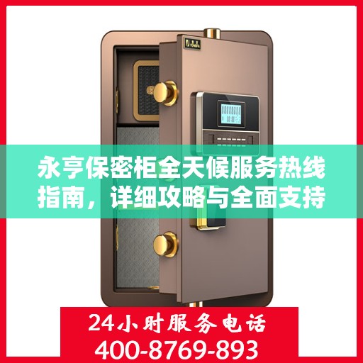 永亨保密柜全天候服务热线指南，详细攻略与全面支持