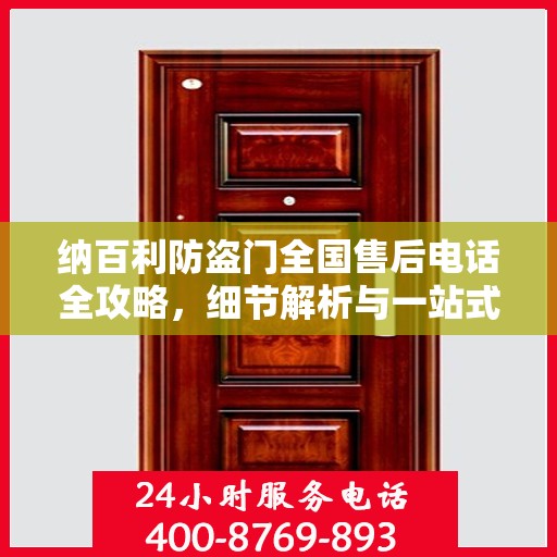 纳百利防盗门全国售后电话全攻略，细节解析与一站式服务体验