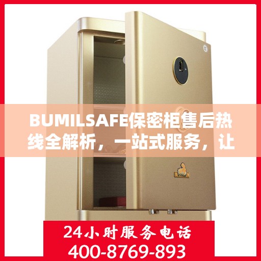 BUMILSAFE保密柜售后热线全解析，一站式服务，让您无忧购选