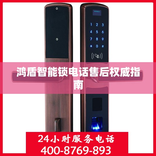 鸿盾智能锁电话售后权威指南