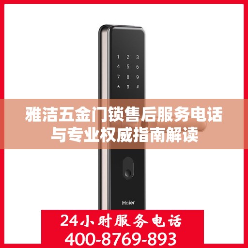 雅洁五金门锁售后服务电话与专业权威指南解读