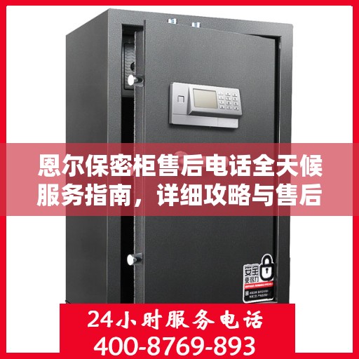 恩尔保密柜售后电话全天候服务指南，详细攻略与售后支持全解析