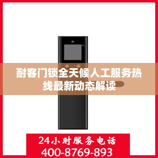 耐客门锁全天候人工服务热线最新动态解读