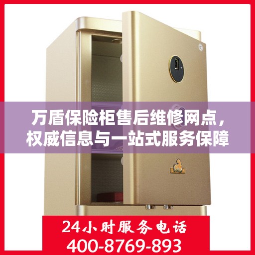 万盾保险柜售后维修网点，权威信息与一站式服务保障