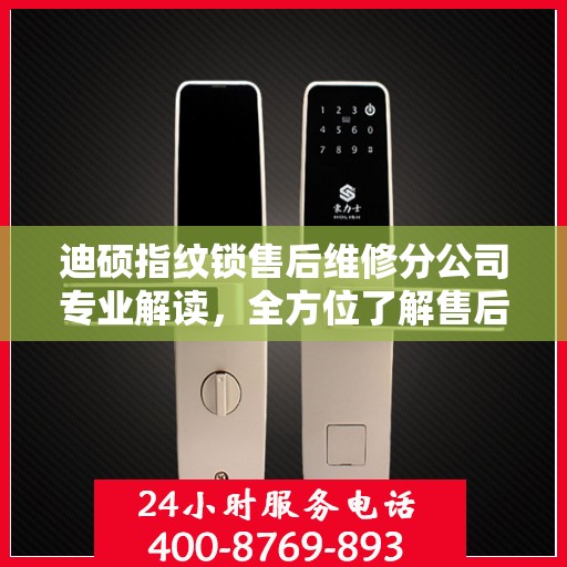 迪硕指纹锁售后维修分公司专业解读，全方位了解售后服务保障