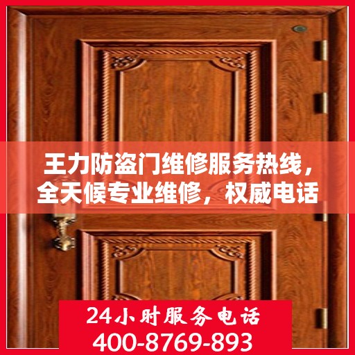 王力防盗门维修服务热线，全天候专业维修，权威电话信息一览
