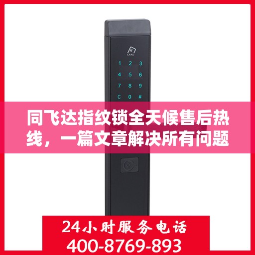 同飞达指纹锁全天候售后热线，一篇文章解决所有问题
