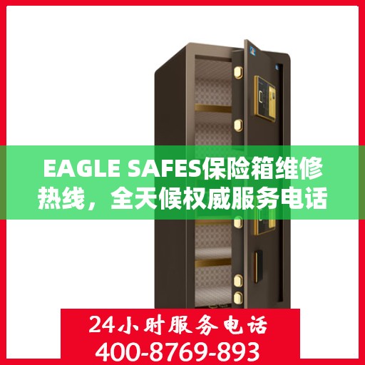 EAGLE SAFES保险箱维修热线，全天候权威服务电话