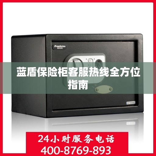 蓝盾保险柜客服热线全方位指南