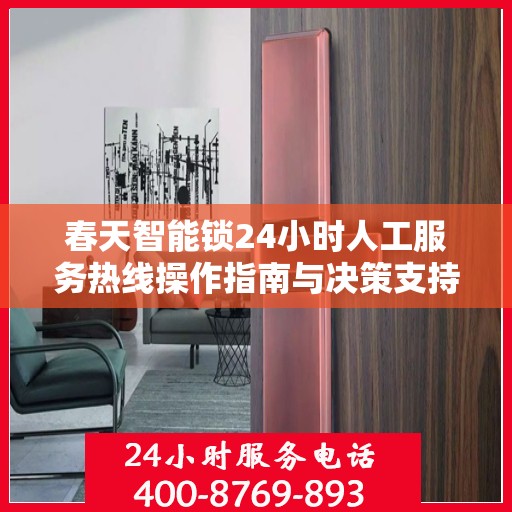 春天智能锁24小时人工服务热线操作指南与决策支持