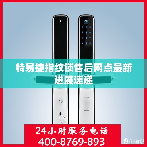 特易捷指纹锁售后网点最新进展速递