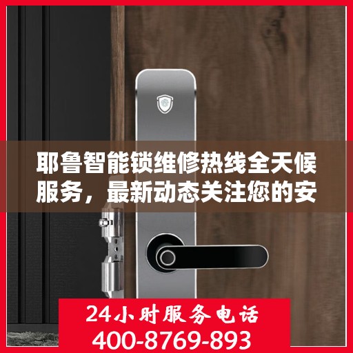 耶鲁智能锁维修热线全天候服务，最新动态关注您的安全需求