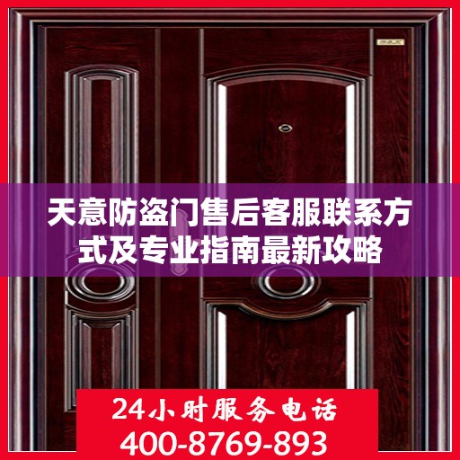 天意防盗门售后客服联系方式及专业指南最新攻略