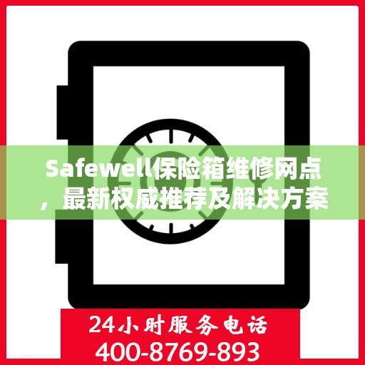 Safewell保险箱维修网点，最新权威推荐及解决方案