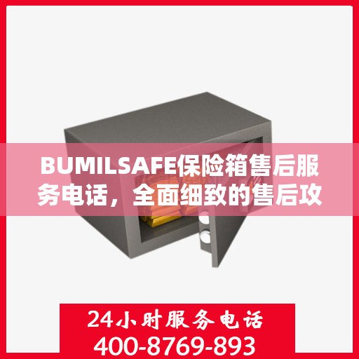 BUMILSAFE保险箱售后服务电话，全面细致的售后攻略