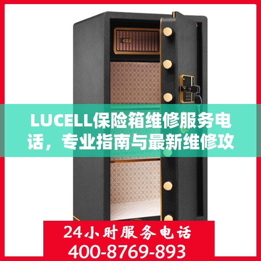 LUCELL保险箱维修服务电话，专业指南与最新维修攻略