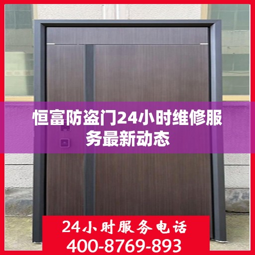 恒富防盗门24小时维修服务最新动态