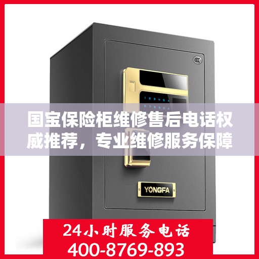 国宝保险柜维修售后电话权威推荐，专业维修服务保障，快速解决您的维修需求！