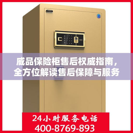 威品保险柜售后权威指南，全方位解读售后保障与服务支持