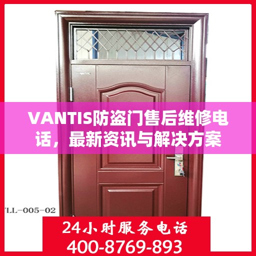 VANTIS防盗门售后维修电话，最新资讯与解决方案
