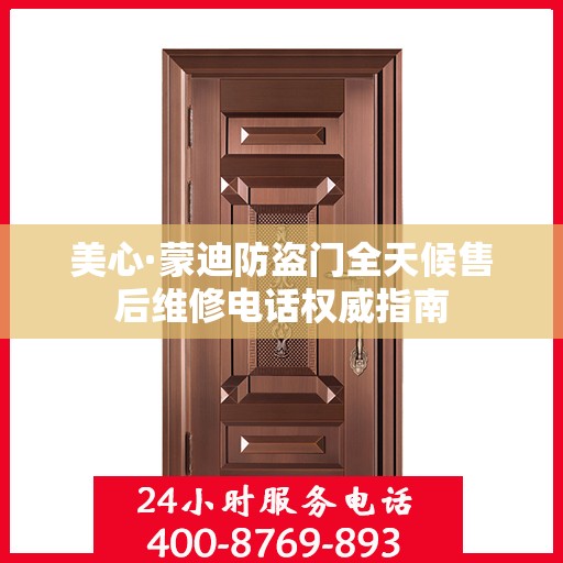 美心·蒙迪防盗门全天候售后维修电话权威指南
