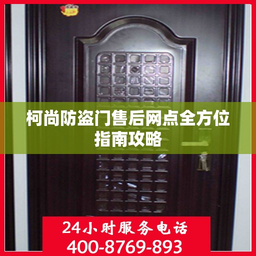柯尚防盗门售后网点全方位指南攻略