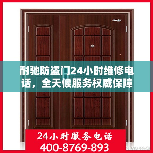 耐驰防盗门24小时维修电话，全天候服务权威保障