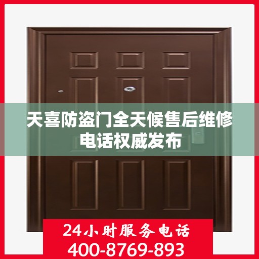 天喜防盗门全天候售后维修电话权威发布