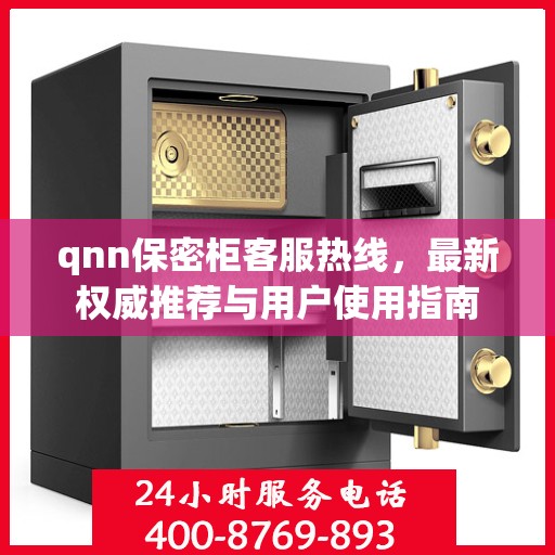 qnn保密柜客服热线，最新权威推荐与用户使用指南