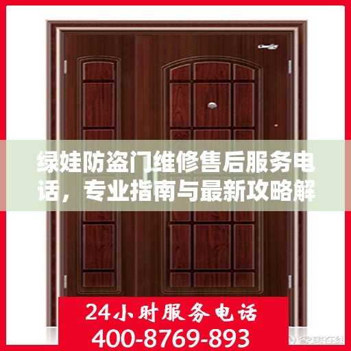 绿娃防盗门维修售后服务电话，专业指南与最新攻略解密
