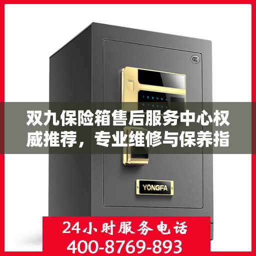 双九保险箱售后服务中心权威推荐，专业维修与保养指南