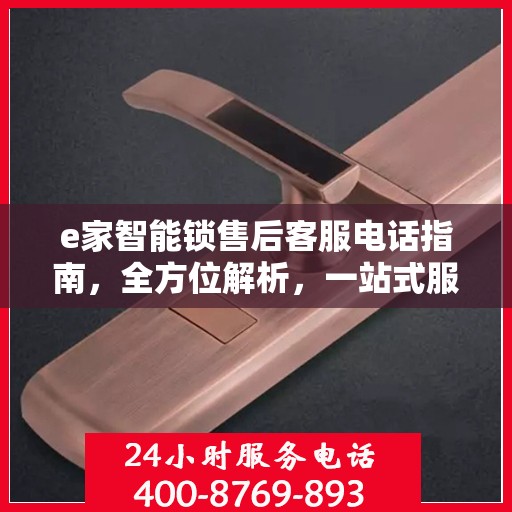 e家智能锁售后客服电话指南，全方位解析，一站式服务攻略