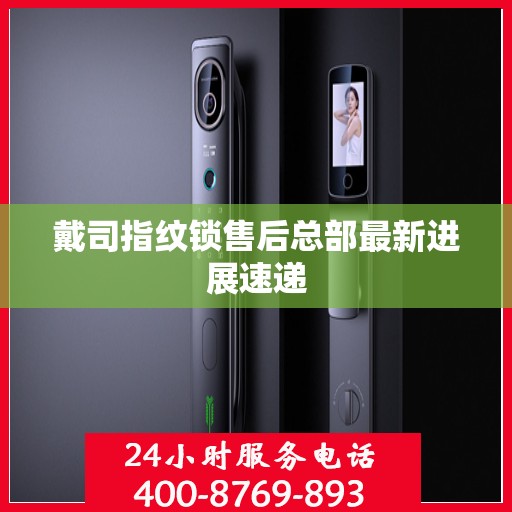 戴司指纹锁售后总部最新进展速递