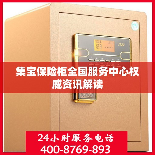 集宝保险柜全国服务中心权威资讯解读