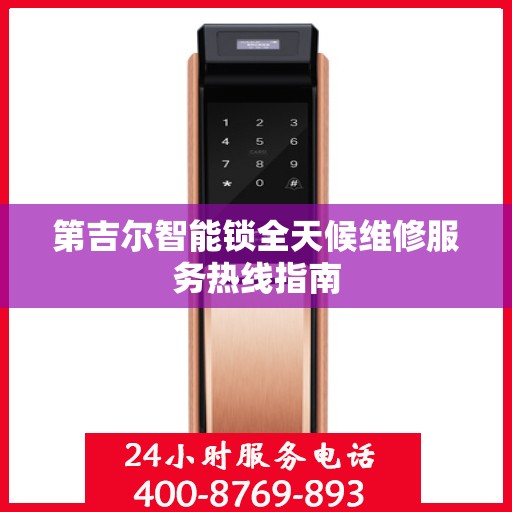 第吉尔智能锁全天候维修服务热线指南