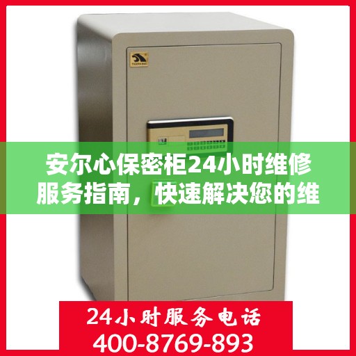 安尔心保密柜24小时维修服务指南，快速解决您的维修需求