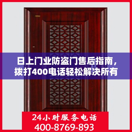 日上门业防盗门售后指南，拨打400电话轻松解决所有问题