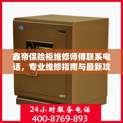 鑫帝保险柜维修师傅联系电话，专业维修指南与最新攻略
