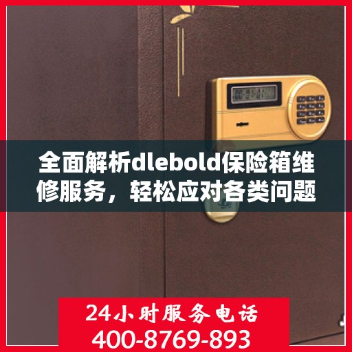 全面解析dlebold保险箱维修服务，轻松应对各类问题