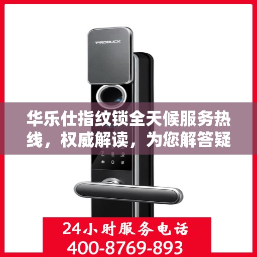 华乐仕指纹锁全天候服务热线，权威解读，为您解答疑惑
