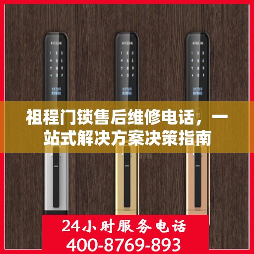 祖程门锁售后维修电话，一站式解决方案决策指南