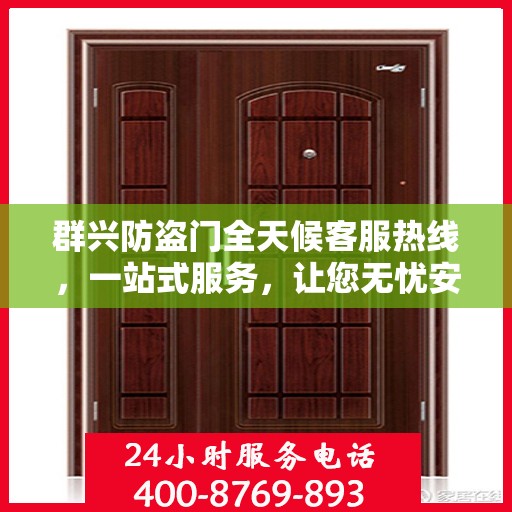 群兴防盗门全天候客服热线，一站式服务，让您无忧安全门之选