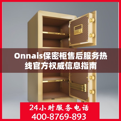 Onnais保密柜售后服务热线官方权威信息指南