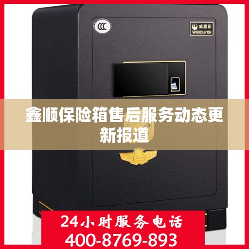 鑫顺保险箱售后服务动态更新报道